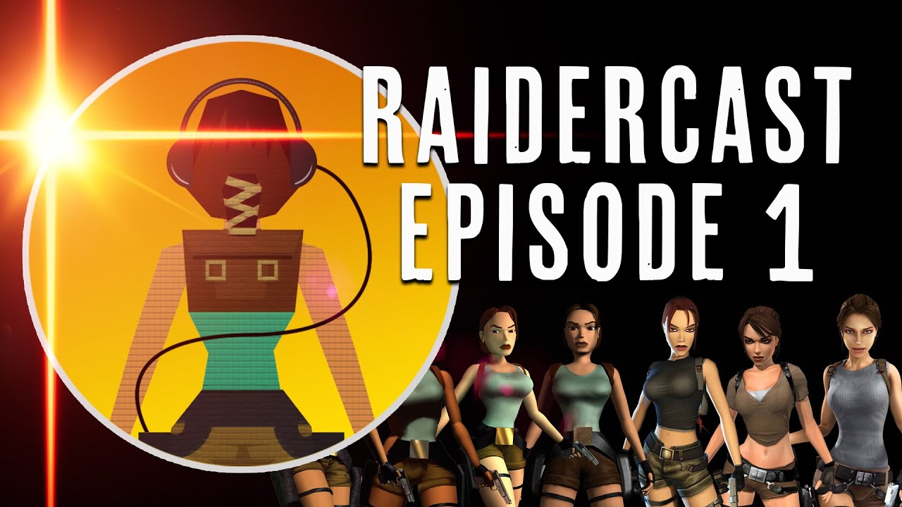 Introducing Raidercast - A Brand New Tomb Raider Podcast