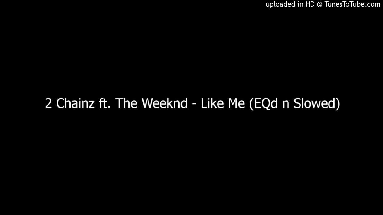 2 Chainz ft. The Weeknd - Like Me (EQd n Slowed)