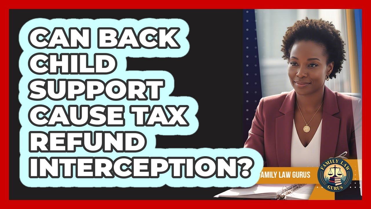 Can Back Child Support Cause Tax Refund Interception?