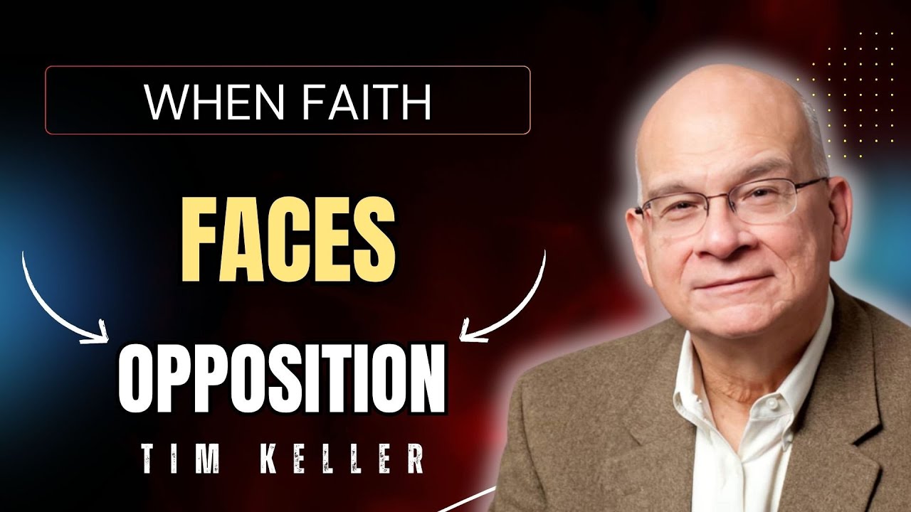 WHEN FAITH FACES OPPOSITION | TIMOTHY KELLER SERMONS