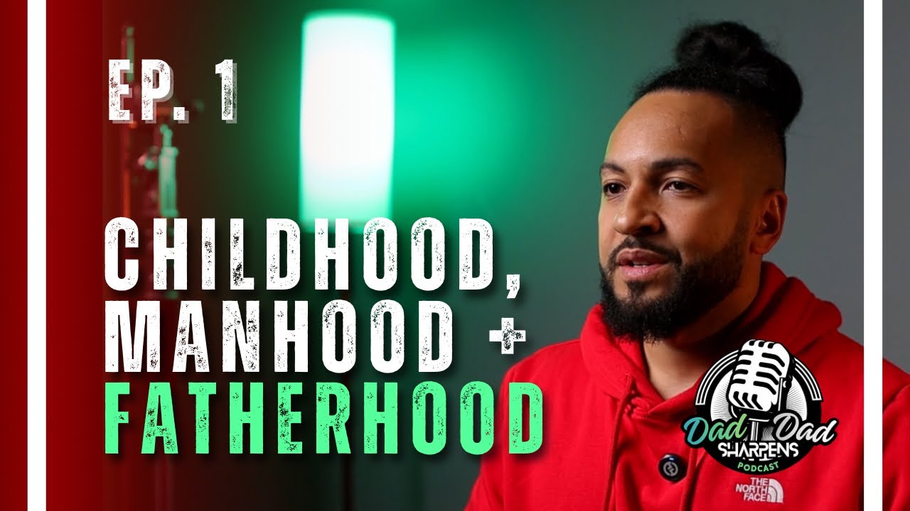 Ep. 1 “Childhood, Manhood + Fatherhood” - The Foundation to Legacy - Dad Sharpens Dad Podcast