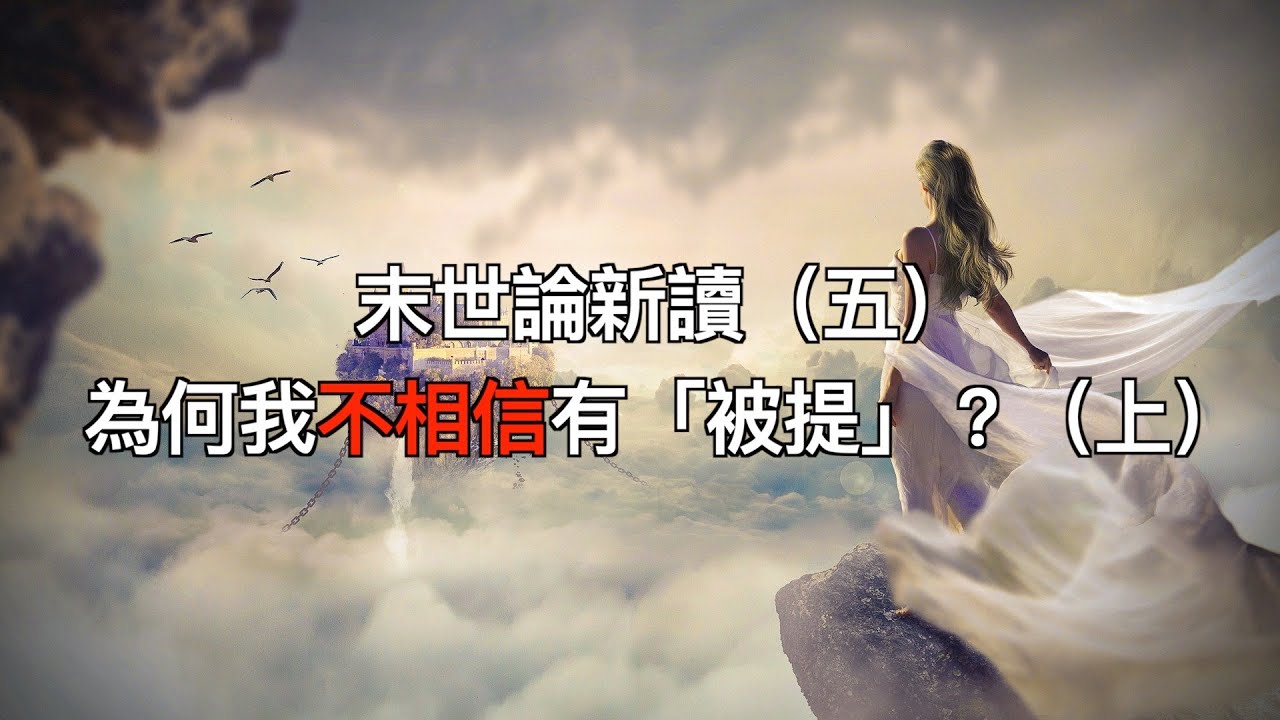 末世論新讀（五）為何我不相信有「被提」？(上）