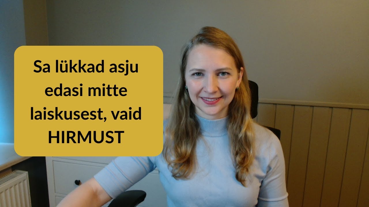 Sa lükkad asju edasi mitte laiskusest, vaid HIRMUST