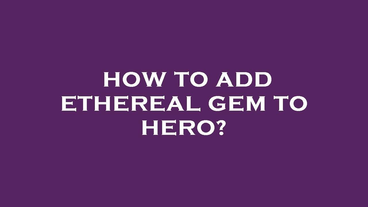How to add ethereal gem to hero?
