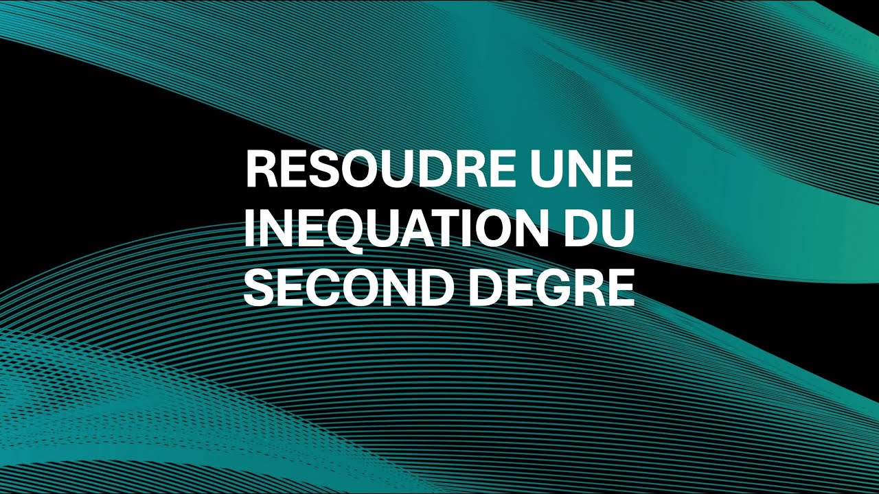 Méthode : Résoudre une inéquation du second degré