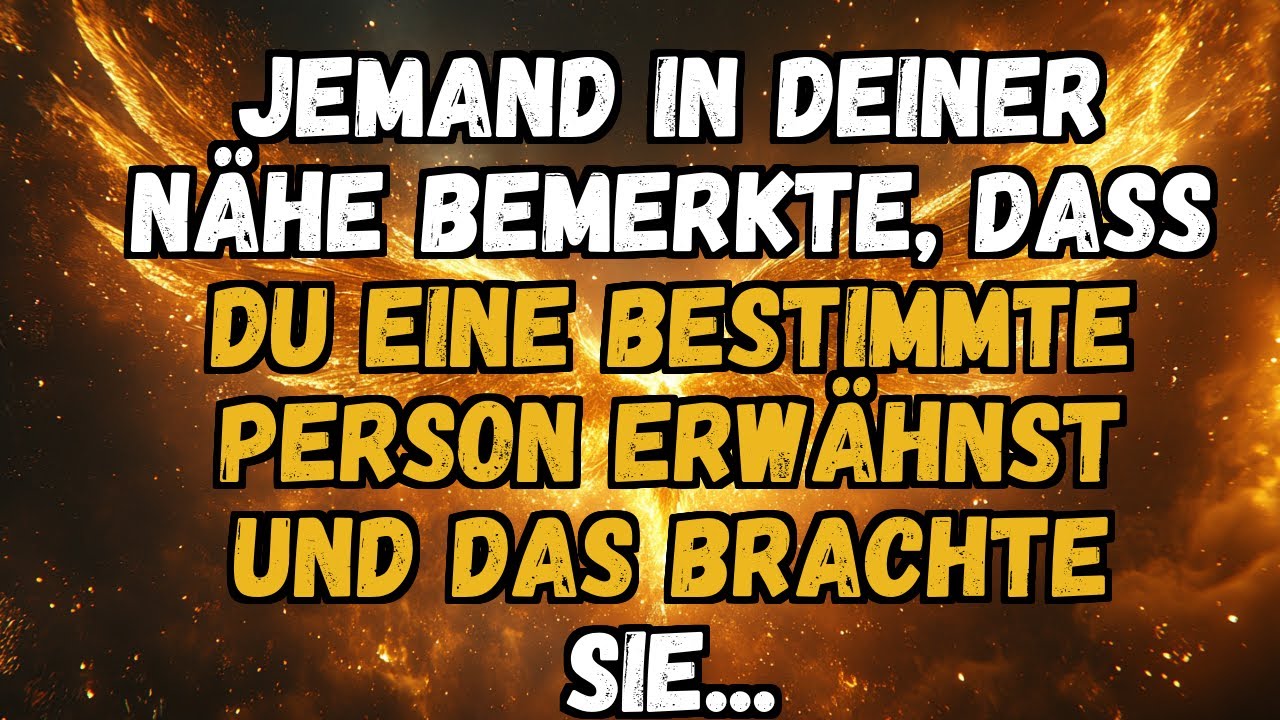 💌❤️ JEMAND IN DEINER N&Auml;HE BEMERKTE, DASS DU EINE BESTIMMTE PERSON ERW&Auml;HNST UND DAS BRACHTE SIE...