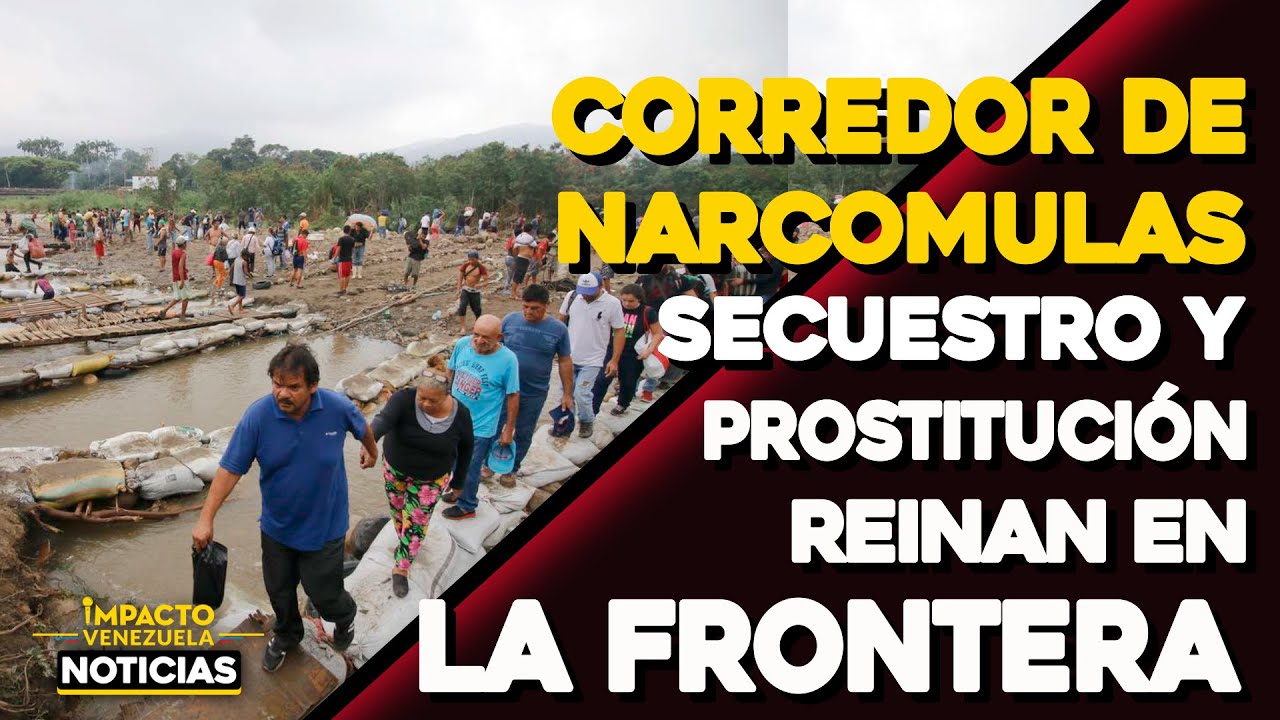 Corredor de narcomulas... Secuestro y prostituci&oacute;n reinan en la frontera | 🔴  NOTICIAS VENEZUELA HOY