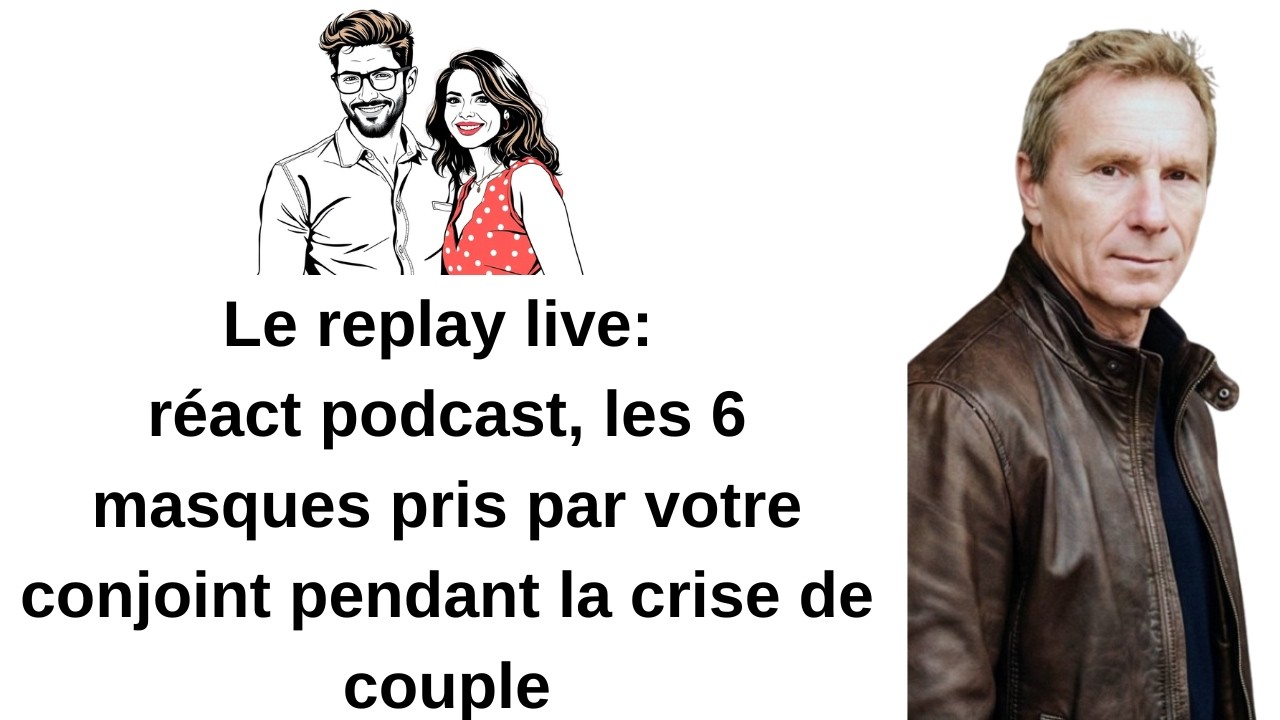 Le replay live: réact podcast, les 6 masques pris par votre conjoint pendant la crise de couple