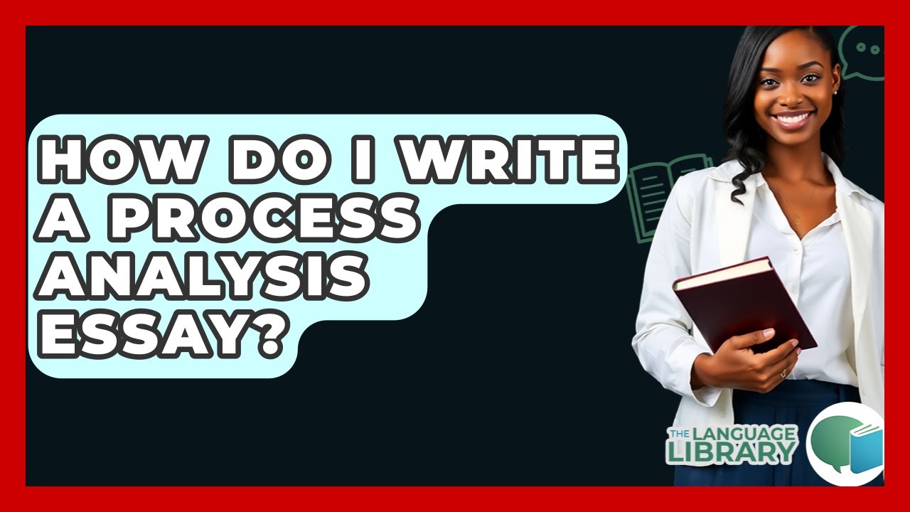 How Do I Write A Process Analysis Essay? - The Language Library