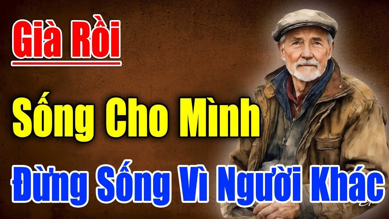 Về Già Có Nên ĐI BƯỚC NỮA Tuổi Già Nên Nghe I  Triết Lý Hay