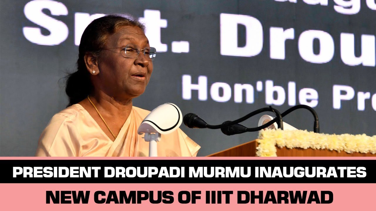 President Droupadi Murmu inaugurates new campus of IIIT Dharwad