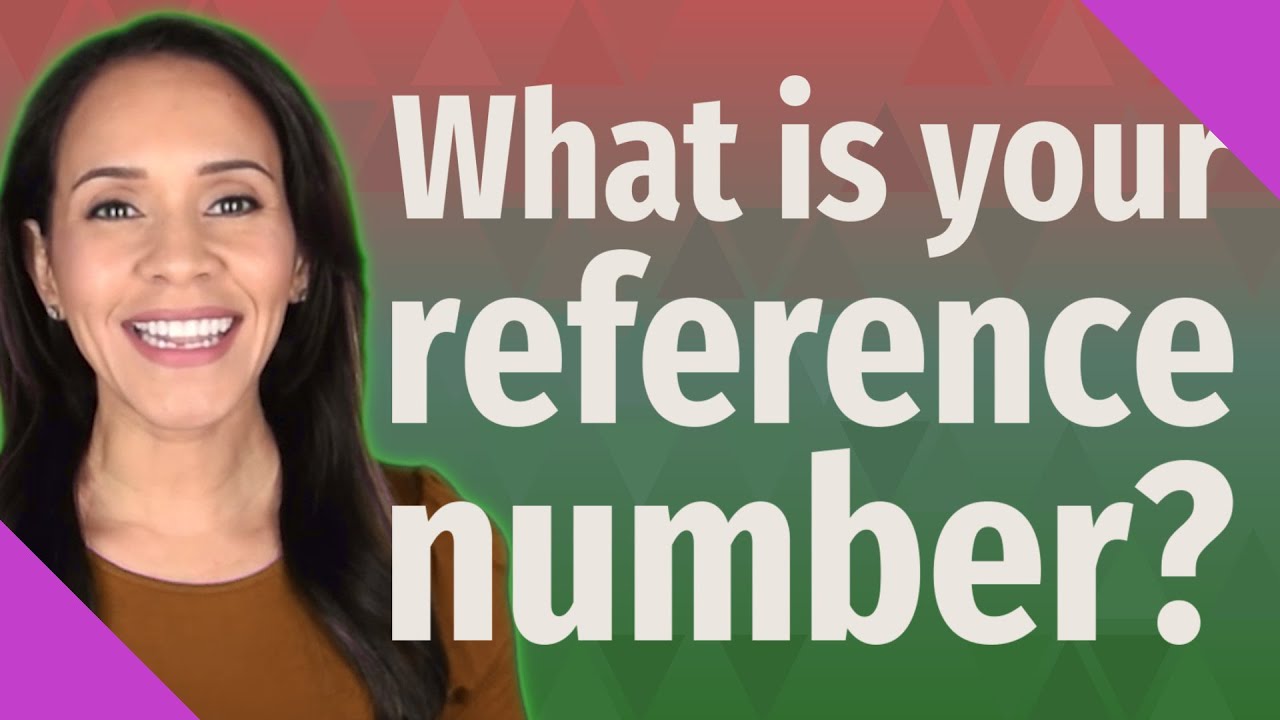 What is your reference number?