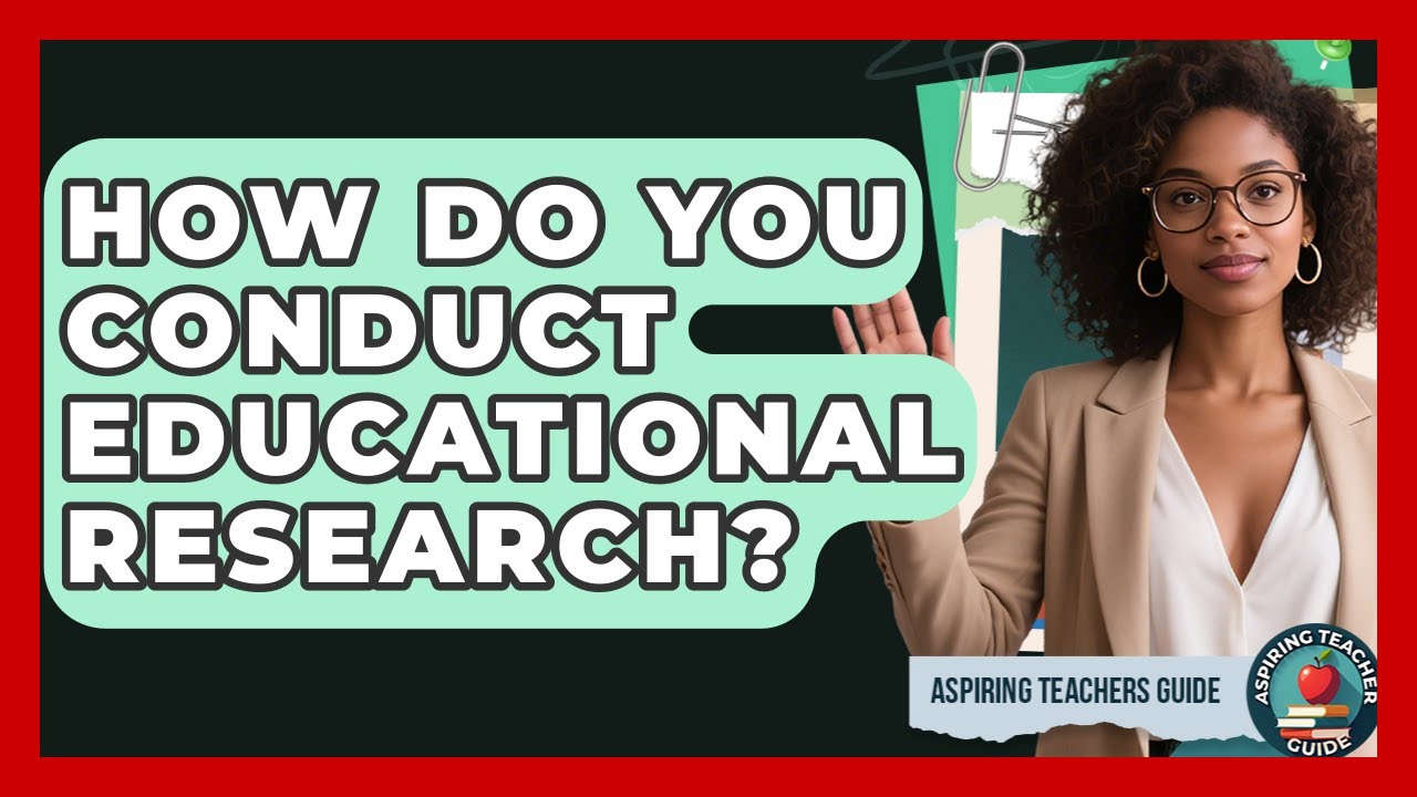 How Do You Conduct Educational Research? - Aspiring Teacher Guide