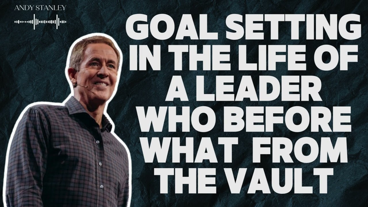 Andy Stanley / Story - Goal Setting in the Life of a Leader Who Before What  From the - Andy Stanley