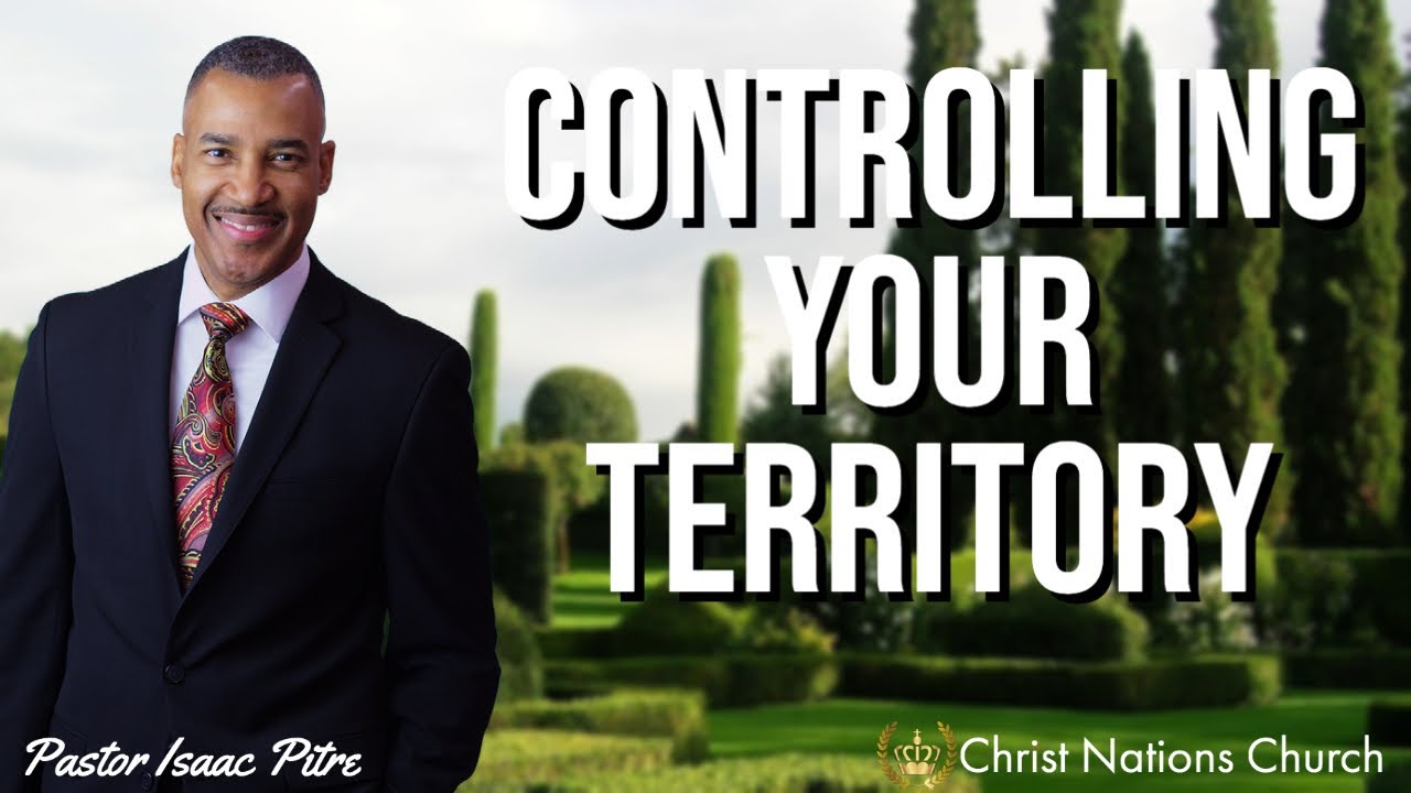 Controlling Your Territory - Pastor Isaac Pitre | Christ Nations Church