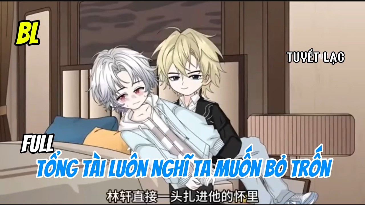 [BL] Tổng Tài Luôn Nghĩ Ta Muốn Bỏ Trốn | FULL | Tuyết Lạc Vietsub