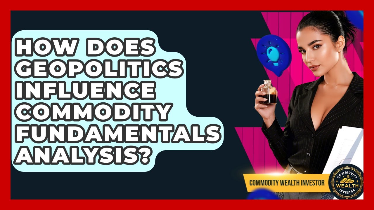 How Does Geopolitics Influence Commodity Fundamentals Analysis? - Commodity Wealth Investor