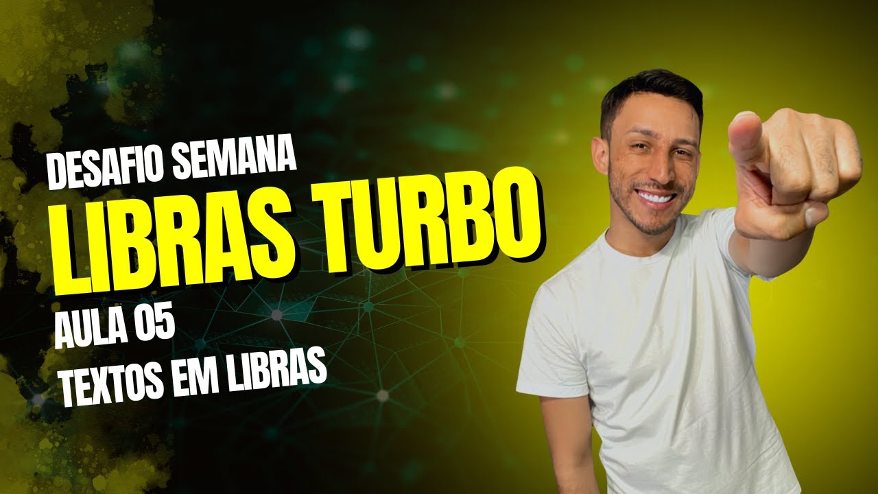 DESAFIO SEMANA LIBRAS TURBO - AULA 5 - TEXTOS EM LIBRAS