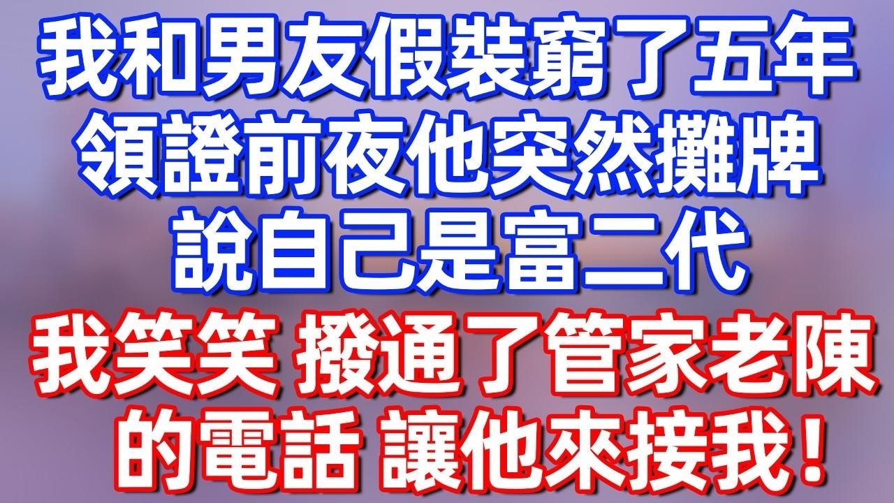【完結】我和男友假裝窮了五年，領證前夜他突然攤牌，説自己是富二代，我笑笑 撥通了管家老陳的電話，讓他立刻來接我！#夜讀人生 #碧荷講故事 #深夜淺讀 #情感 #完结文 #情感故事 #一口气看完