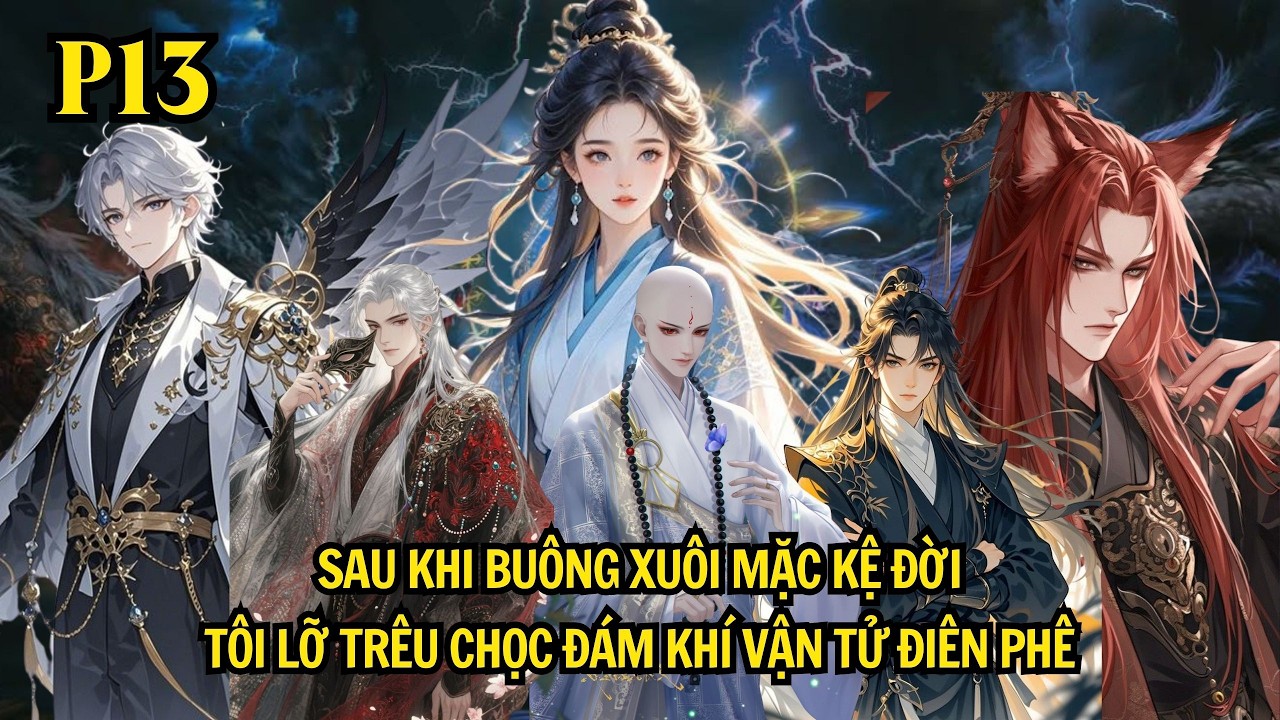 SAU KHI BUÔNG XUÔI MẶC KỆ ĐỜI - TÔI LỠ TRÊU CHỌC ĐÁM KHI VẬN TỬ ĐIÊN PHÊ | P13