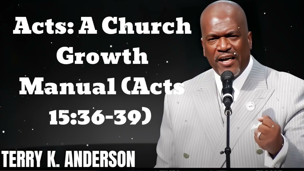 Acts: A Church Growth Manual (Acts 15:36-39- Terry Keith Anderson Message