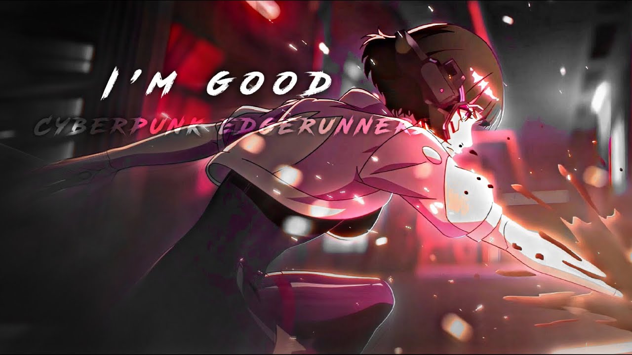 I’m Good - Cyberpunk Edgerunners Video Edit [GRAND EDIT]