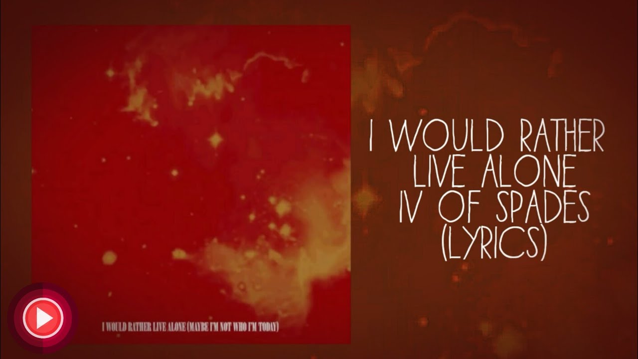 I Would Rather Live Alone(Maybe I'm not who I'm Today)| IV OF SPADES |(Lyrics)
