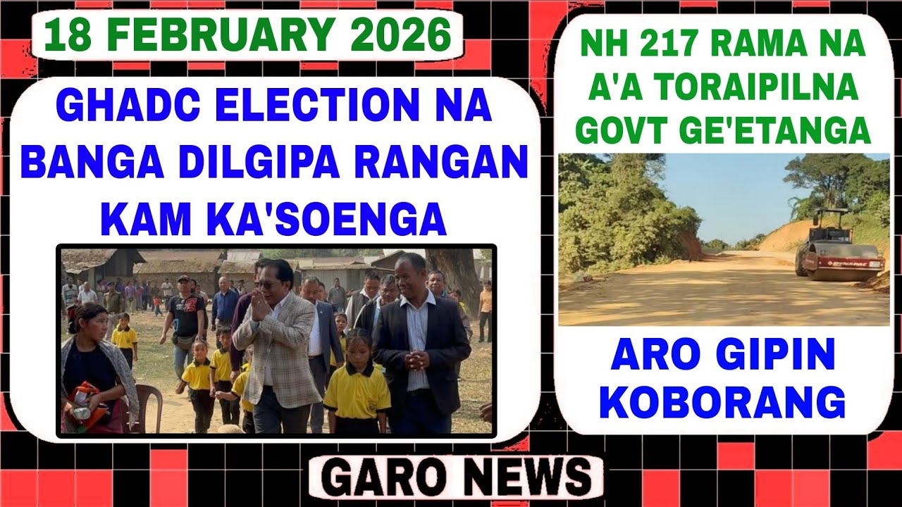 Garo News 18 February 2026/ GHADC election  aro NH 217 rama ko tarina a'a breani rachaljaenga