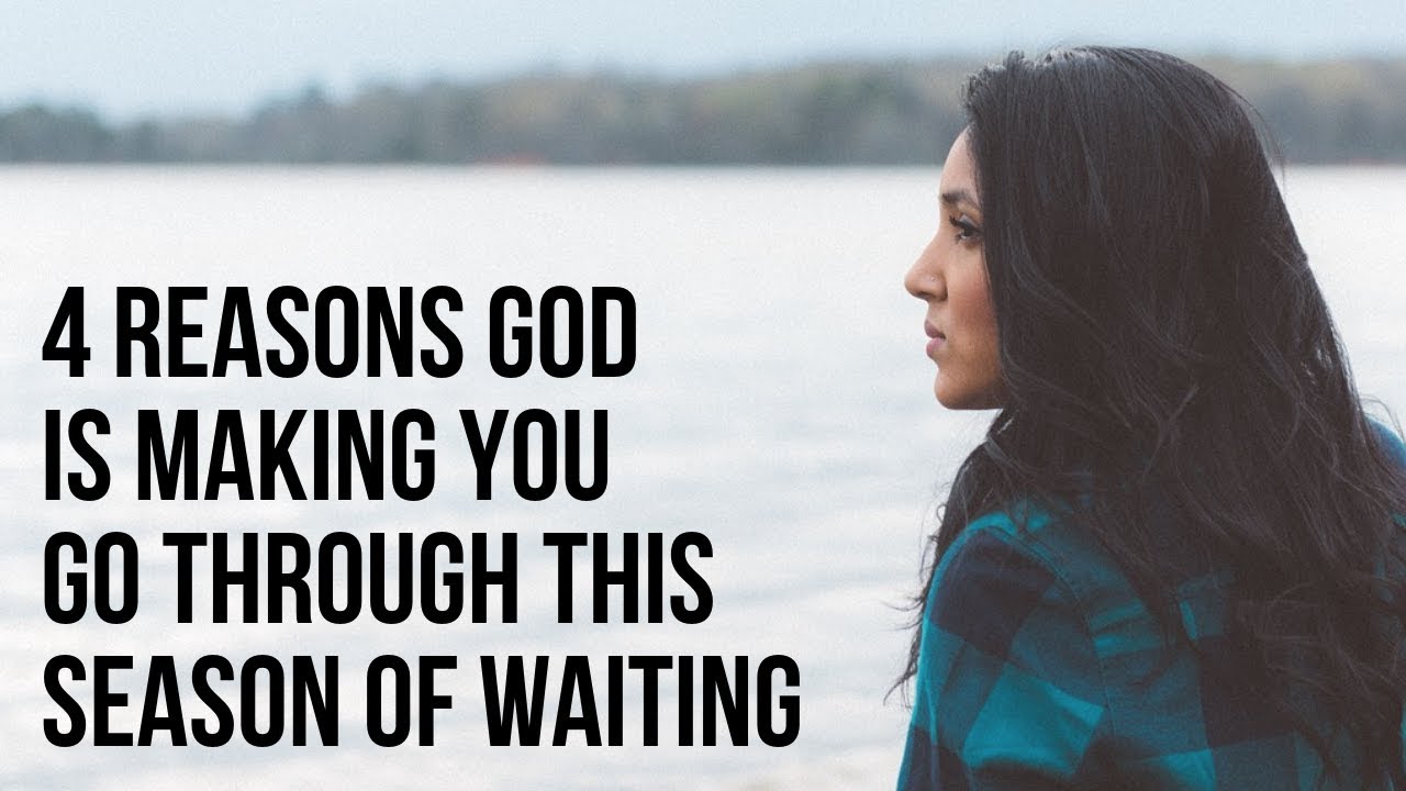 4 Reasons God Is Making You Wait