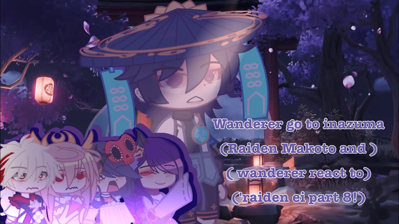 Wanderer go to inazuma! ( raiden makoto and wanderer react to raiden ei part 8)