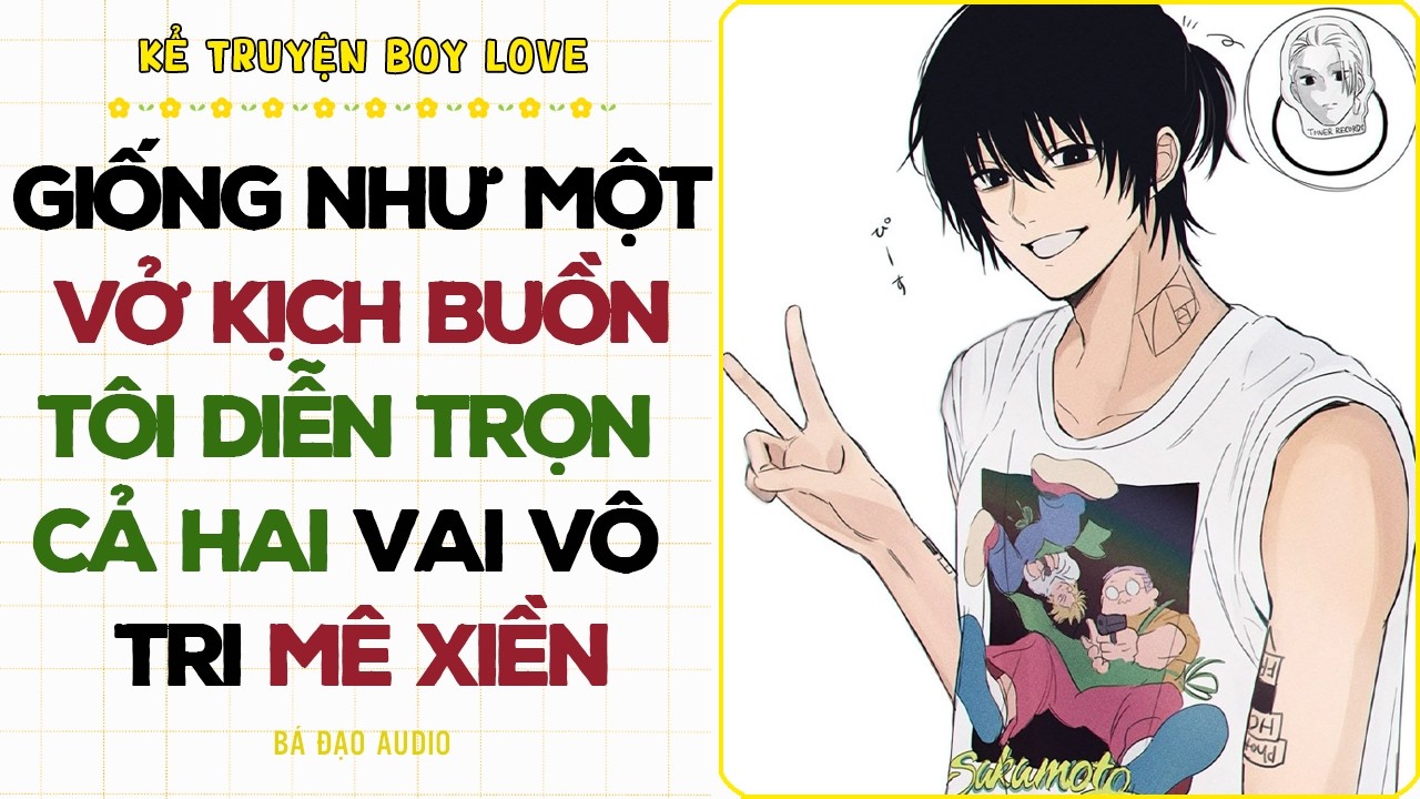 Boylove Storytelling | GIỐNG NHƯ MỘT VỞ KỊCH BUỒN TÔI DIỄN TRỌN CẢ HAI VAI VÔ TRI MÊ XIỀN | Đam Mỹ