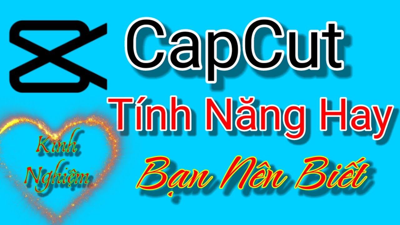 Capcut , những tính năng hay, một số mẹo để edid video bằng điện thoại
