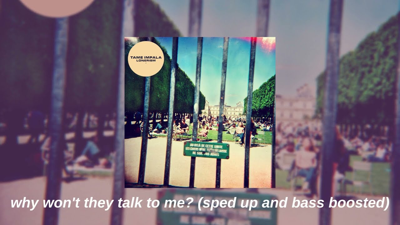 tame impala - why won't they talk to me? (sped up + bass boosted)