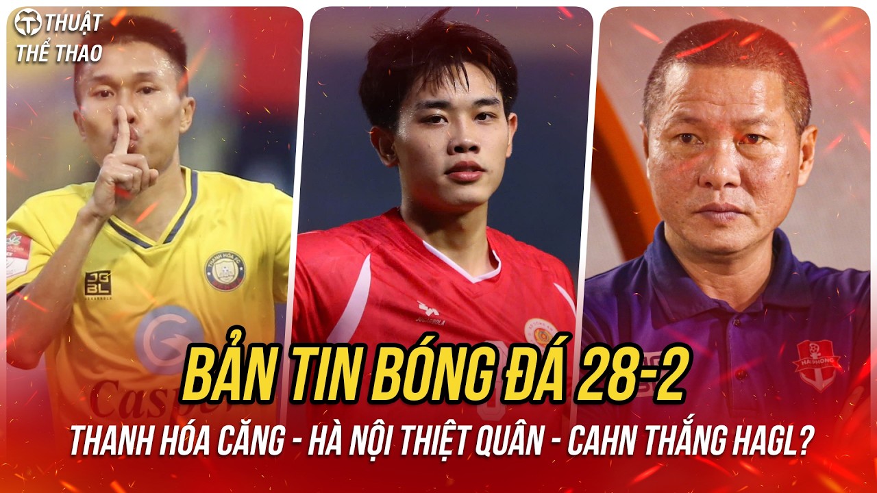 Bóng đá hôm nay 28-2 | Thanh Hóa rớt giá khó tin, Hà Nội FC thiệt quân, CAHN gieo sầu HAGL?