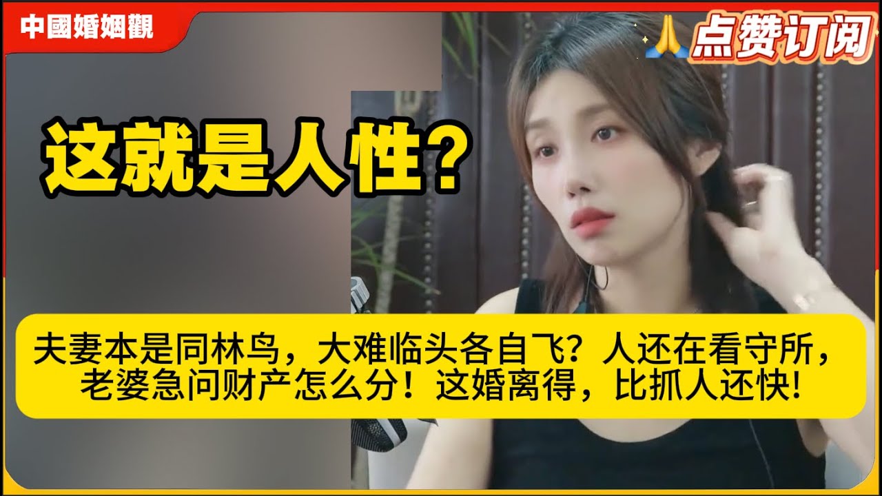 夫妻本是同林鸟，大难临头各自飞？人还在看守所，老婆急问财产怎么分！这婚离得，比抓人还快!这就是人性?米小律中国婚姻观