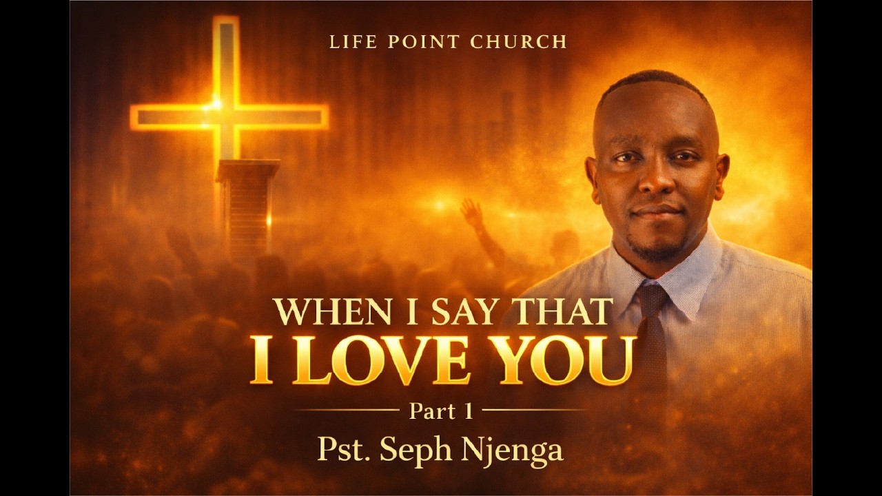 When I save the I Love You - Part 1 |  Pst. Seph Njenga | Life Point Church Nairobi