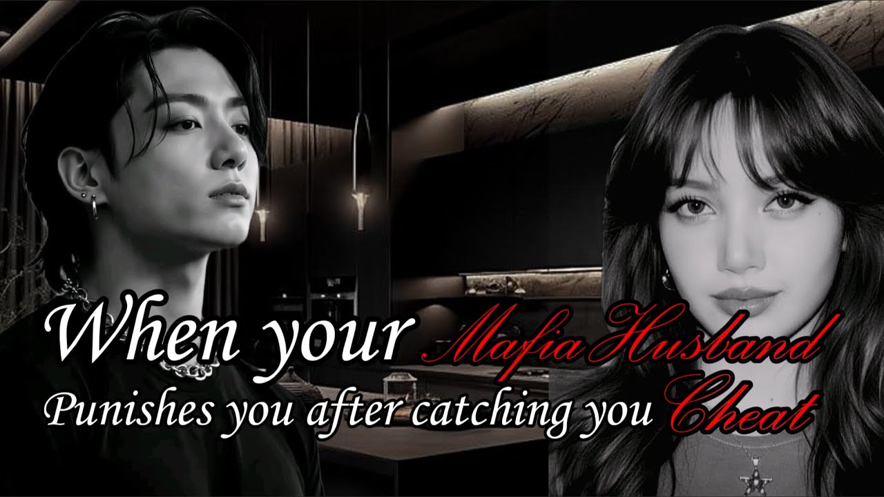 🔞When your mafia husband punishes you after catching you CHEAT