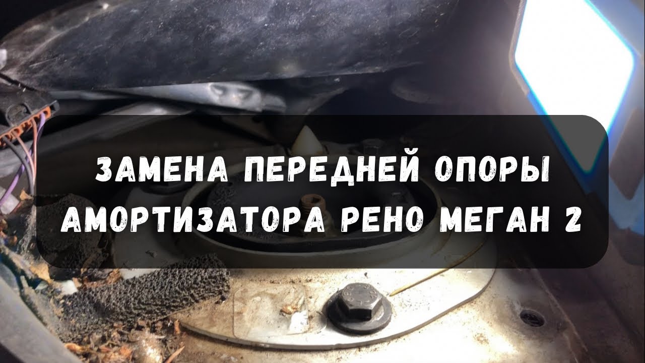 ЗАМЕНА ПЕРЕДНЕЙ ОПОРЫ АМОРТИЗАТОРА РЕНО МЕГАН 2