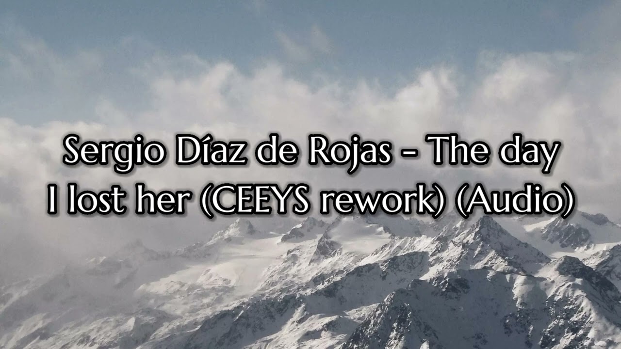Sergio D&iacute;az de Rojas - The day I lost her (CEEYS rework) (Audio) (342) (V12.2.1)