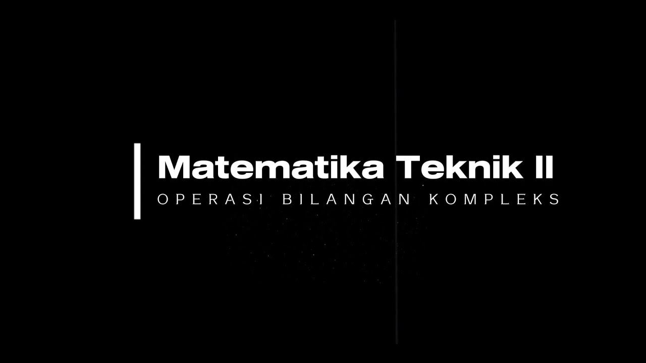 MATEMATIKA TEKNIK II / Operasi Bilangan Kompleks
