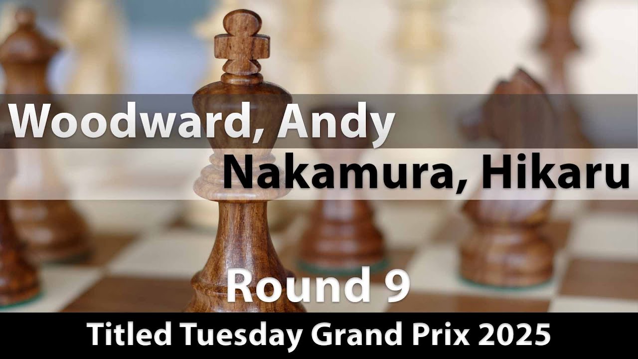 GM Andy Woodward vs GM Hikaru Nakamura | Titled Tuesday Grand Prix 2025 | Rd 9