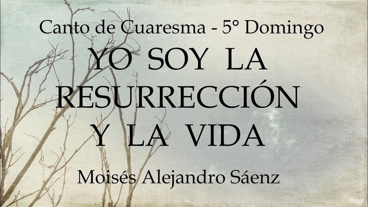 YO SOY LA RESURRECCIÓN - 5° DOMINGO DE CUARESMA