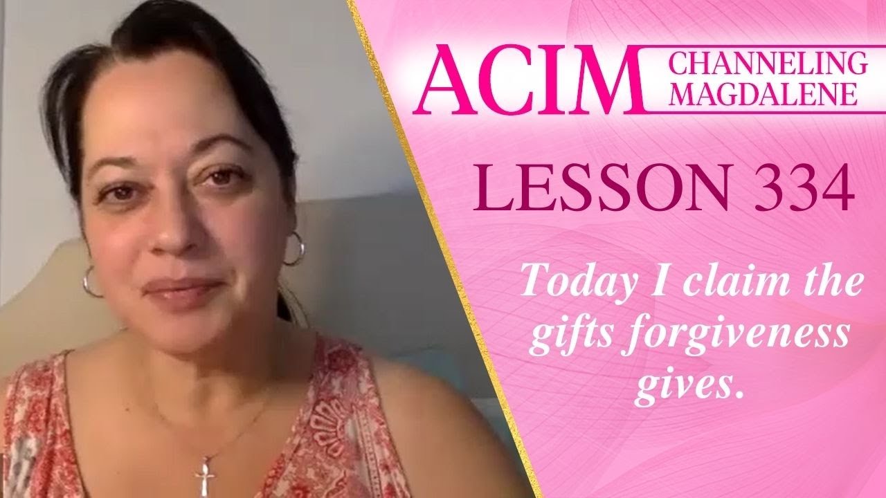 ACIM Lesson #334 -  Channeling Mary Magdalene - Today I claim the gifts forgiveness gives