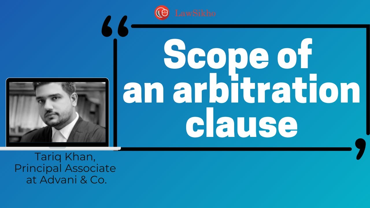 Scope of an arbitration clause | Tariq Khan | LawSikho