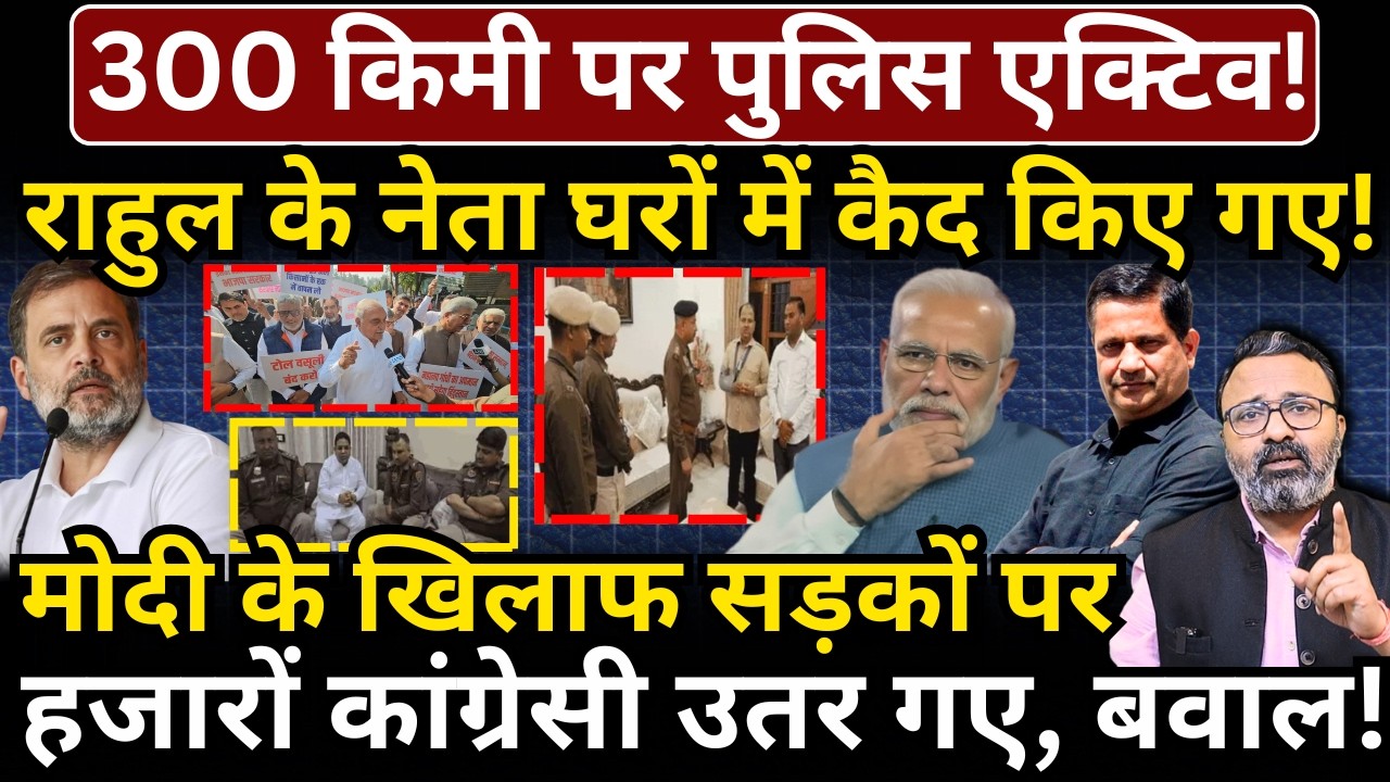 300 किमी पर पुलिस एक्टिव! Rahul के नेता घरों में कैद! Modi के खिलाफ सड़कों पर हजारों कांग्रेसी!