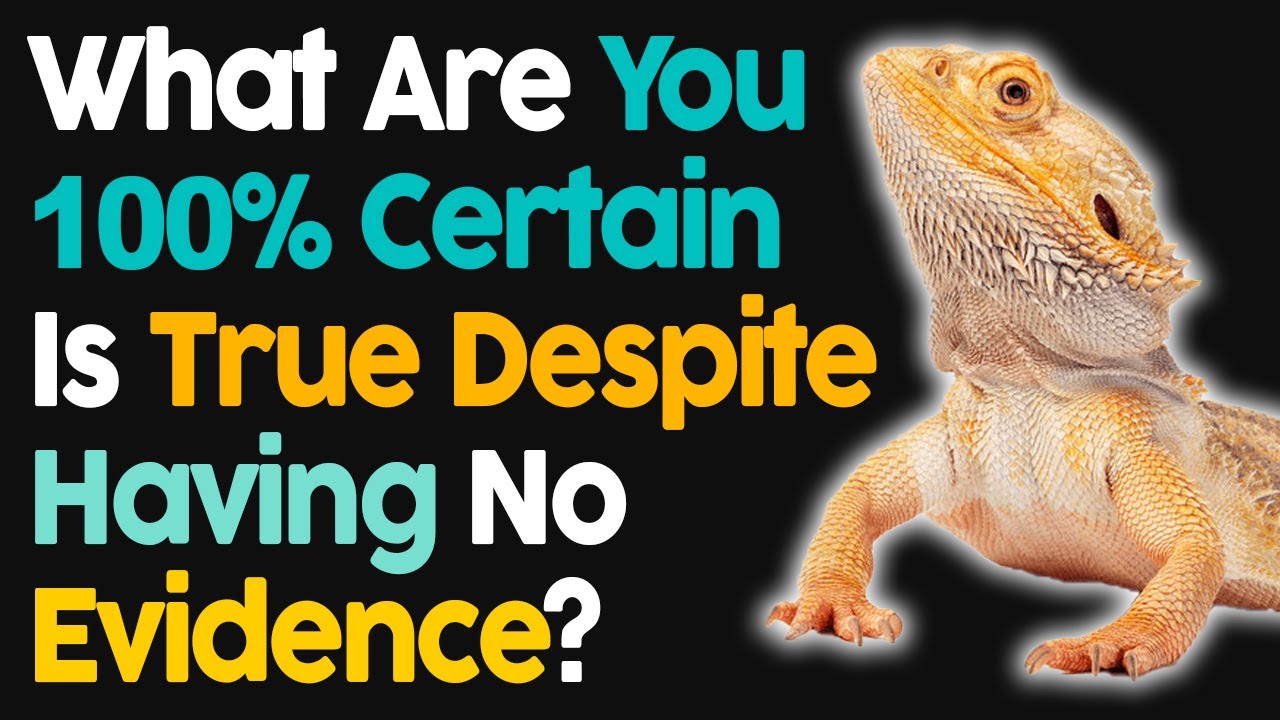 What Are You 100% Certain Is True Despite Having No Evidence?