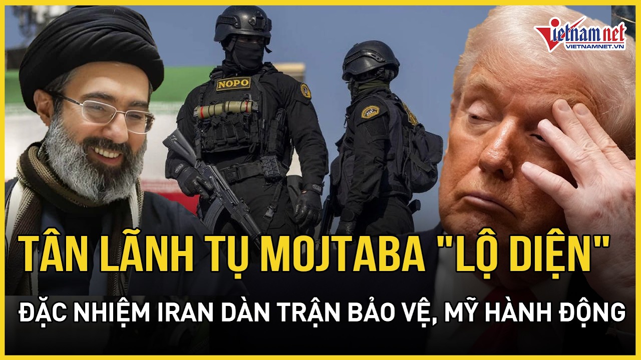 Tân Lãnh tụ Mojtaba xuất hiện, đặc nhiệm Iran dàn trận sau vụ ám sát ông Khamenei, Mỹ hành động