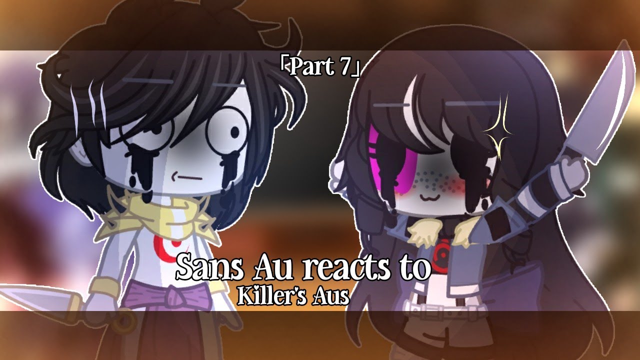 []•Sans Au reacts to Killer's Aus•|Part 7|My Au|KillerMare ship[]
