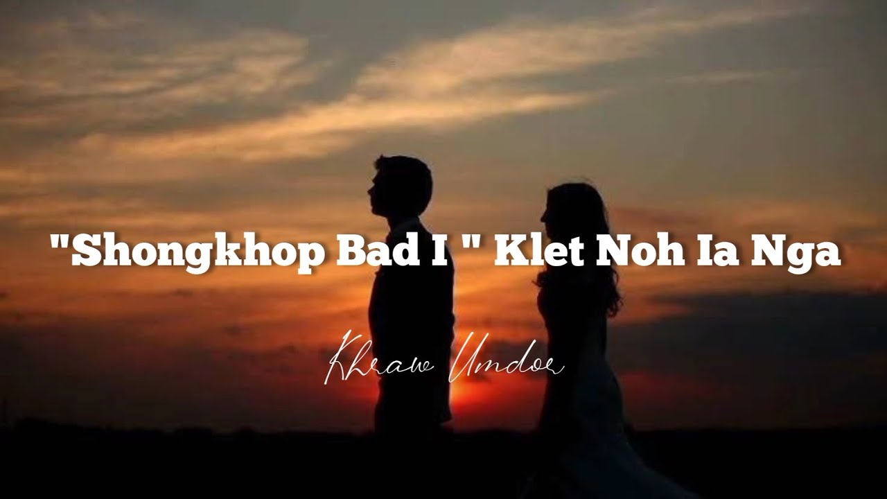 " Shongkhop Bad I " Klet Noh ia Nga • ( You Can Forget Me ) 