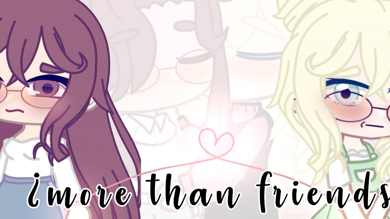 ~¿more than friends?~🏳️‍🌈1/2//GCMM//Yuri//GachaClub//
